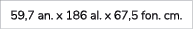 59,7 an. x 186 al. x 67,5 fon. cm.