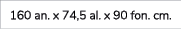 160 an. x 74,5 al. x 90 fon. cm.