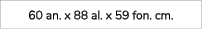 60 an. x 88 al. x 59 fon. cm.