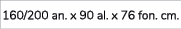 160/200 an. x 90 al. x 76 fon. cm.