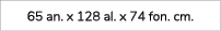 65 an. x 128 al. x 74 fon. cm.
