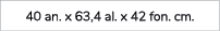 40 an. x 63,4 al. x 42 fon. cm.
