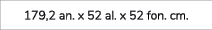 179,2 an. x 52 al. x 52 fon. cm.