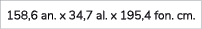 158,6 an. x 34,7 al. x 195,4 fon. cm.