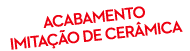 ACABAMENTO IMITA O DE CER MICA