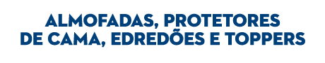  ALMOFADAS, PROTETORES DE CAMA, EDRED ES E TOPPERS
