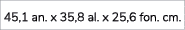45,1 an. x 35,8 al. x 25,6 fon. cm. 