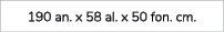 190 an. x 58 al. x 50 fon. cm.