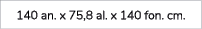 140 an. x 75,8 al. x 140 fon. cm.