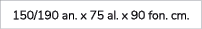 150/190 an. x 75 al. x 90 fon. cm.