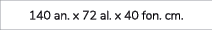 140 an. x 72 al. x 40 fon. cm. 
