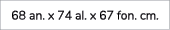 68 an. x 74 al. x 67 fon. cm. 