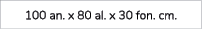 100 an. x 80 al. x 30 fon. cm.