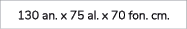 130 an. x 75 al. x 70 fon. cm.