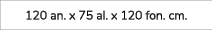 120 an. x 75 al. x 120 fon. cm.