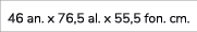 46 an. x 76,5 al. x 55,5 fon. cm. 
