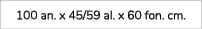 100 an. x 45/59 al. x 60 fon. cm. 