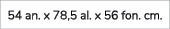 54 an. x 78,5 al. x 56 fon. cm.