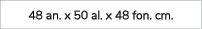 48 an. x 50 al. x 48 fon. cm.