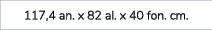 117,4 an. x 82 al. x 40 fon. cm. 