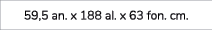 59,5 an. x 188 al. x 63 fon. cm. 