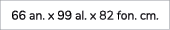 66 an. x 99 al. x 82 fon. cm. 