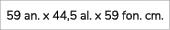 59 an. x 44,5 al. x 59 fon. cm. 