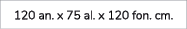 120 an. x 75 al. x 120 fon. cm.
