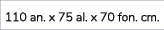 110 an. x 75 al. x 70 fon. cm. 