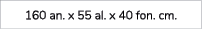 160 an. x 55 al. x 40 fon. cm. 
