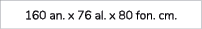 160 an. x 76 al. x 80 fon. cm. 