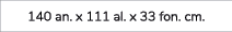 140 an. x 111 al. x 33 fon. cm. 