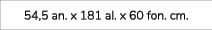 54,5 an. x 181 al. x 60 fon. cm. 