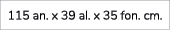 115 an. x 39 al. x 35 fon. cm. 