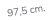 97,5 cm.