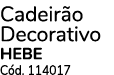 Cadeir o Decorativo HEBE C d. 114017