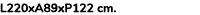 L220xA89xP122 cm. 