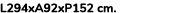 L294xA92xP152 cm. 
