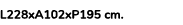 L228xA102xP195 cm. 