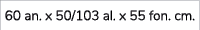 60 an. x 50/103 al. x 55 fon. cm.