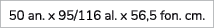50 an. x 95/116 al. x 56,5 fon. cm.