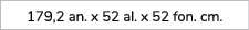179,2 an. x 52 al. x 52 fon. cm.