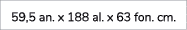 59,5 an. x 188 al. x 63 fon. cm.