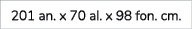 201 an. x 70 al. x 98 fon. cm. 