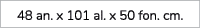 48 an. x 101 al. x 50 fon. cm.