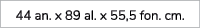 44 an. x 89 al. x 55,5 fon. cm.