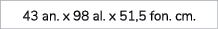 43 an. x 98 al. x 51,5 fon. cm.