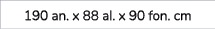 190 an. x 88 al. x 90 fon. cm