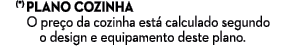  (*) Plano cozinha O pre o da cozinha est calculado segundo o design e equipamento deste plano.