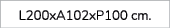 L200xA102xP100 cm. 